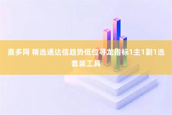 嘉多网 精选通达信趋势低位寻龙指标1主1副1选套装工具