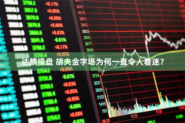达麟操盘 胡夫金字塔为何一直令人着迷？